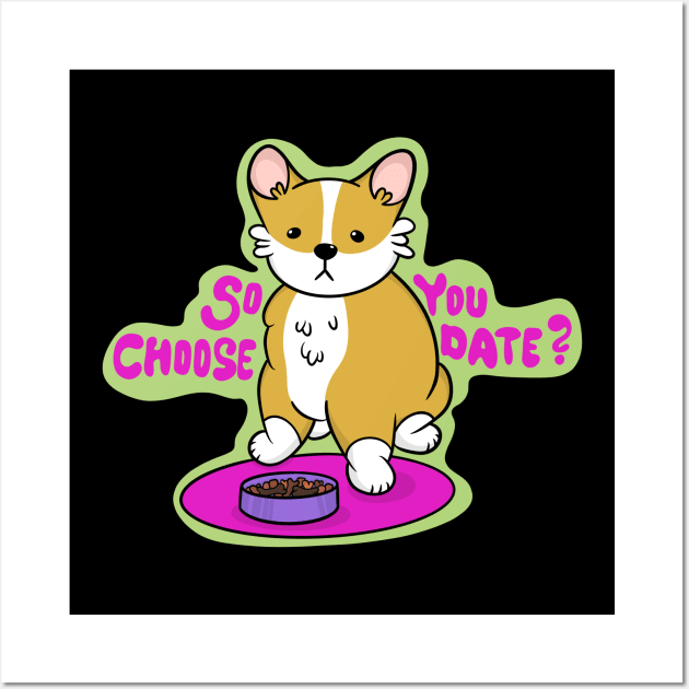 Cute Corgi Saying "So you choose date?" Wall Art by IhateDumplings